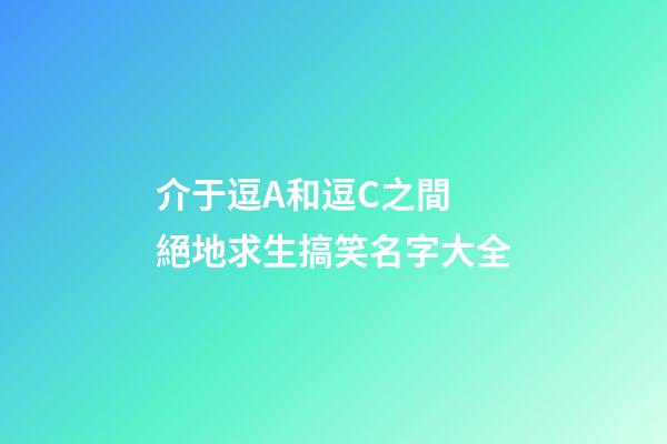 介于逗A和逗C之間 絕地求生搞笑名字大全